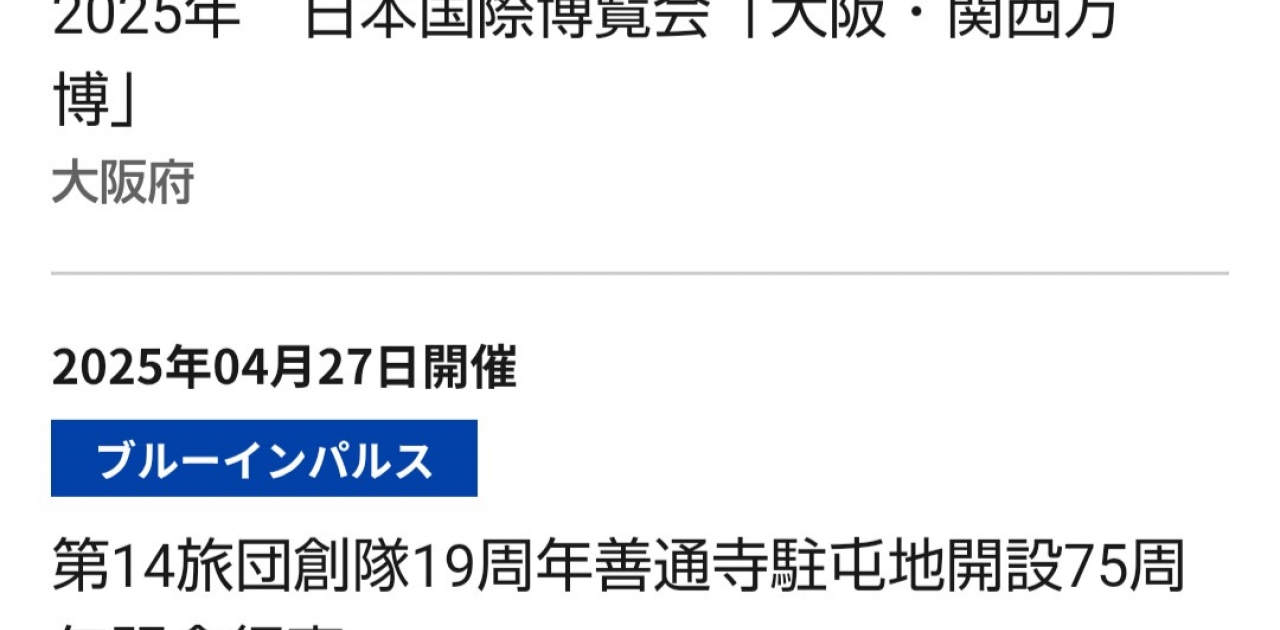 2025年4月27日(日)　
第14旅団創隊19周年及び
善通寺駐屯地開設75周年記念行事にて
ブルーインパルス飛来!
今回は展示飛行も行われるようです!
ブルーインパルス2025
https://www.mod.go.jp/asdf/event/cat-blue/