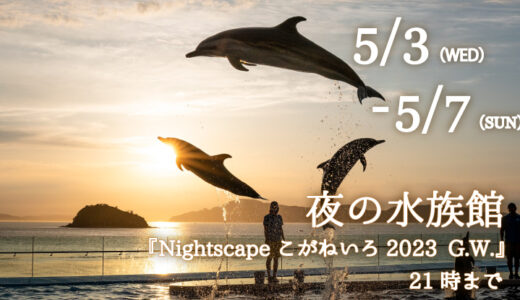 四国水族館で「夜の水族館 Nightscape(ナイトスケープ)こがねいろ2023 G.W」が2023年5月3日(水・祝)〜5月7日(日)まで開催。期間中は21時まで延長営業